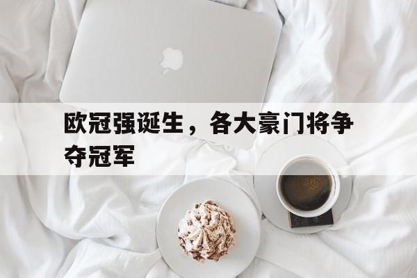 欧冠强诞生，各大豪门将争夺冠军